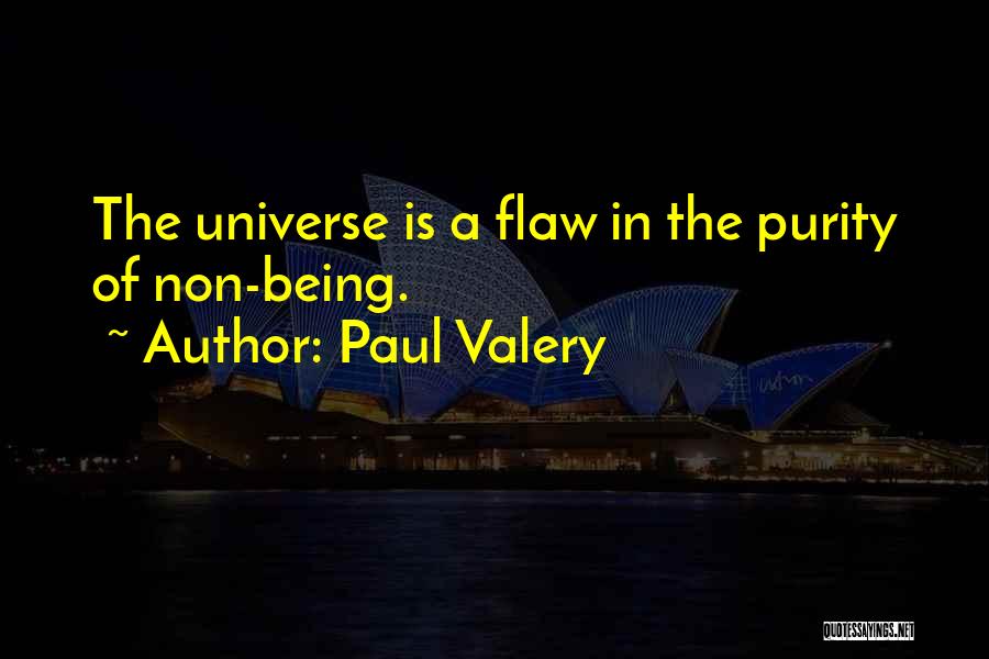 Paul Valery Quotes: The Universe Is A Flaw In The Purity Of Non-being.