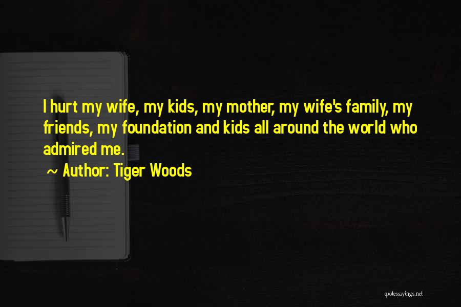 Tiger Woods Quotes: I Hurt My Wife, My Kids, My Mother, My Wife's Family, My Friends, My Foundation And Kids All Around The