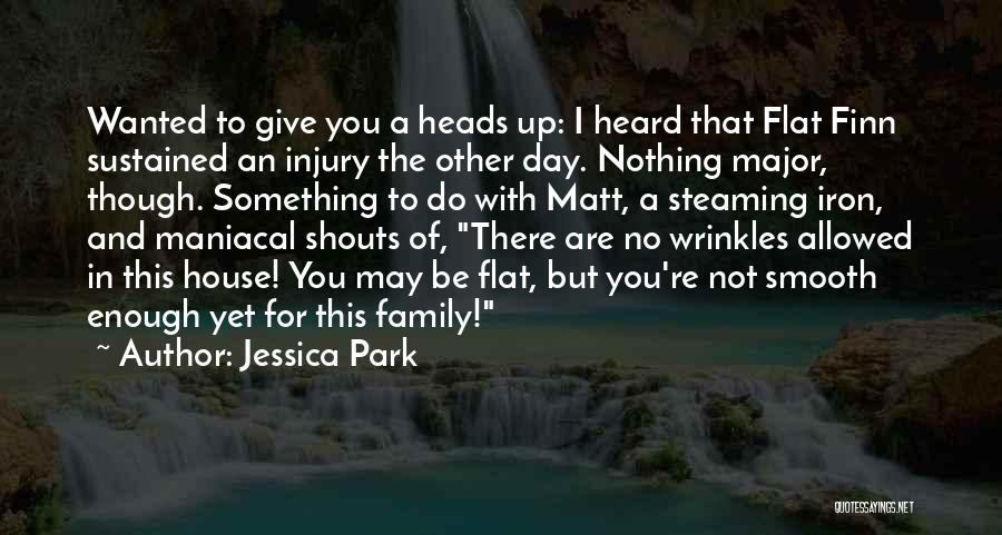 Jessica Park Quotes: Wanted To Give You A Heads Up: I Heard That Flat Finn Sustained An Injury The Other Day. Nothing Major,