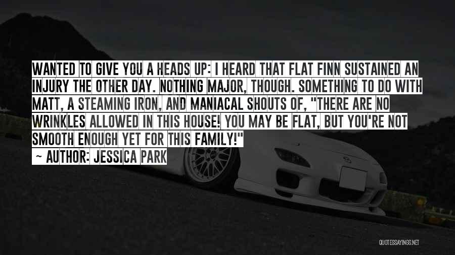 Jessica Park Quotes: Wanted To Give You A Heads Up: I Heard That Flat Finn Sustained An Injury The Other Day. Nothing Major,