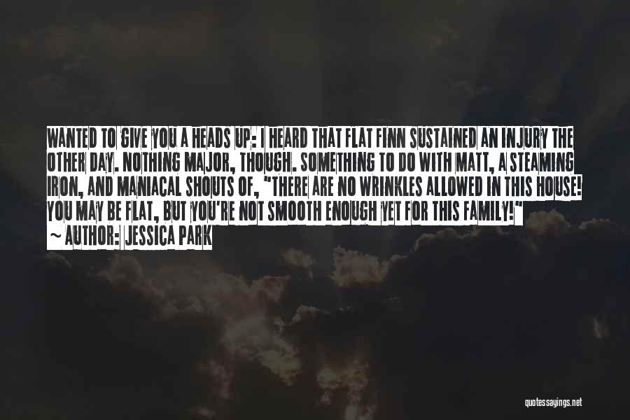 Jessica Park Quotes: Wanted To Give You A Heads Up: I Heard That Flat Finn Sustained An Injury The Other Day. Nothing Major,