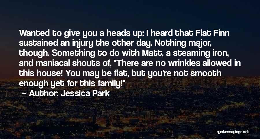 Jessica Park Quotes: Wanted To Give You A Heads Up: I Heard That Flat Finn Sustained An Injury The Other Day. Nothing Major,