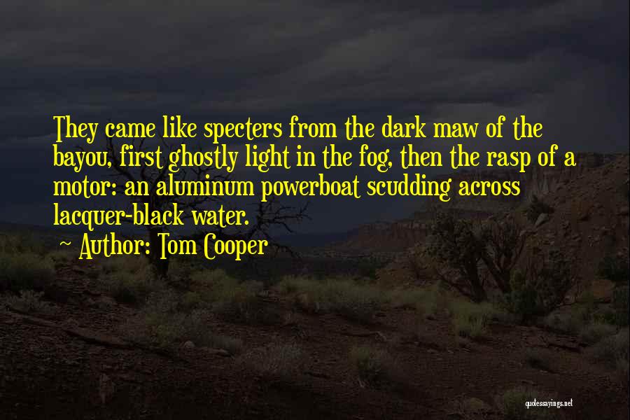 Tom Cooper Quotes: They Came Like Specters From The Dark Maw Of The Bayou, First Ghostly Light In The Fog, Then The Rasp