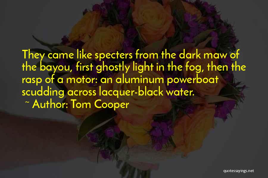 Tom Cooper Quotes: They Came Like Specters From The Dark Maw Of The Bayou, First Ghostly Light In The Fog, Then The Rasp