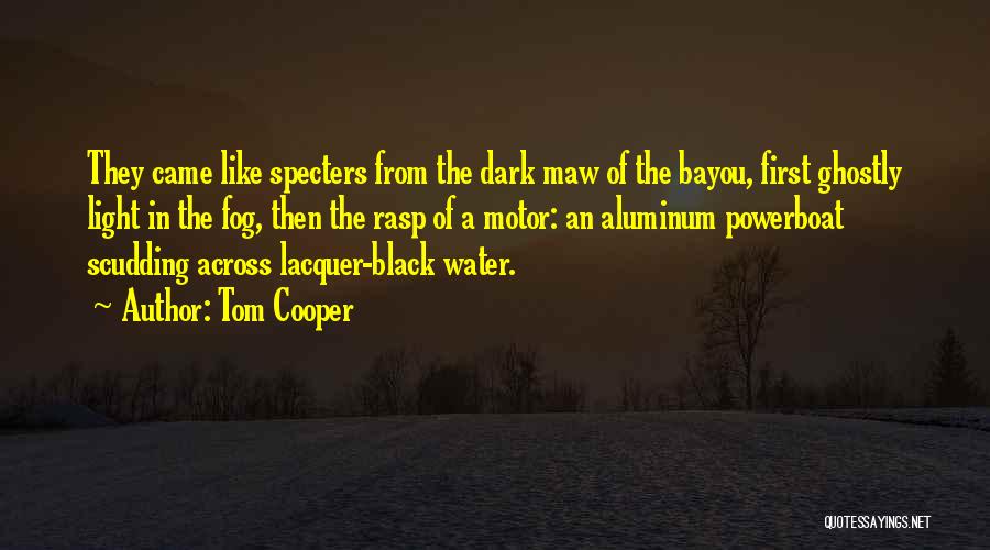 Tom Cooper Quotes: They Came Like Specters From The Dark Maw Of The Bayou, First Ghostly Light In The Fog, Then The Rasp