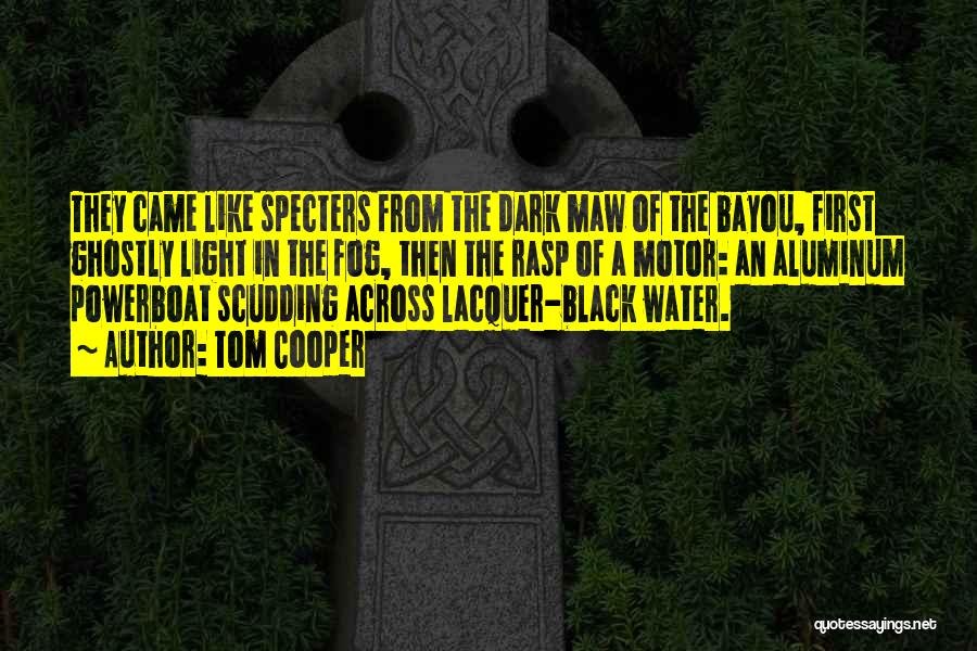 Tom Cooper Quotes: They Came Like Specters From The Dark Maw Of The Bayou, First Ghostly Light In The Fog, Then The Rasp