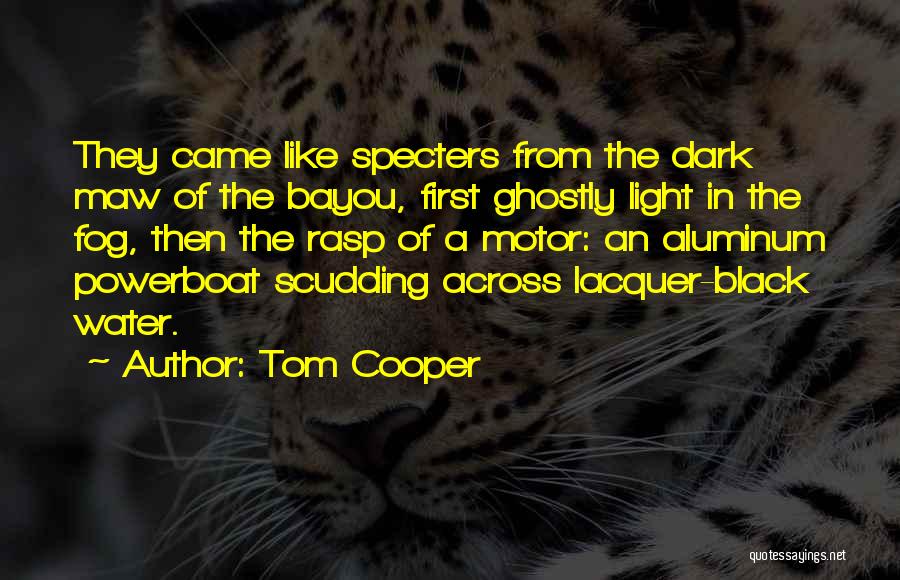 Tom Cooper Quotes: They Came Like Specters From The Dark Maw Of The Bayou, First Ghostly Light In The Fog, Then The Rasp