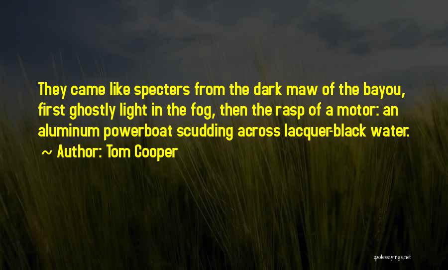 Tom Cooper Quotes: They Came Like Specters From The Dark Maw Of The Bayou, First Ghostly Light In The Fog, Then The Rasp