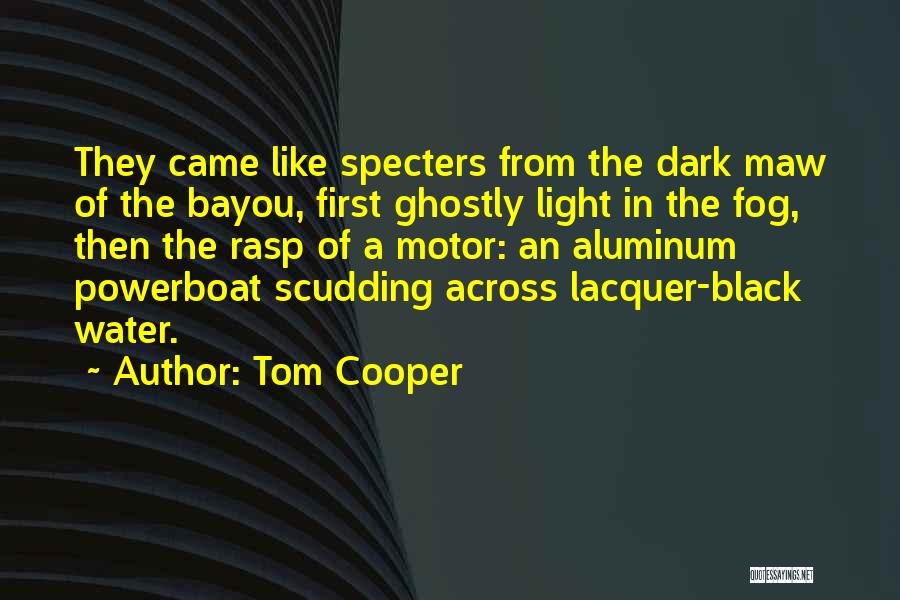 Tom Cooper Quotes: They Came Like Specters From The Dark Maw Of The Bayou, First Ghostly Light In The Fog, Then The Rasp