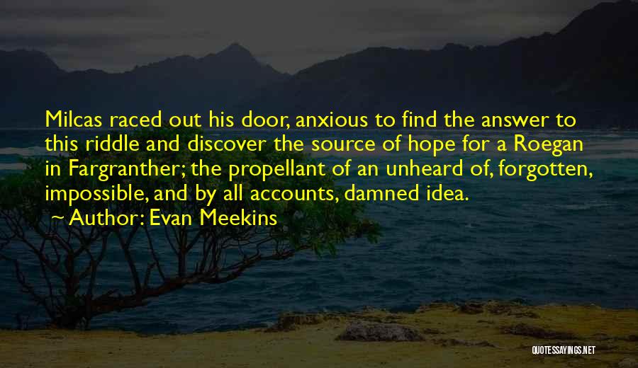 Evan Meekins Quotes: Milcas Raced Out His Door, Anxious To Find The Answer To This Riddle And Discover The Source Of Hope For