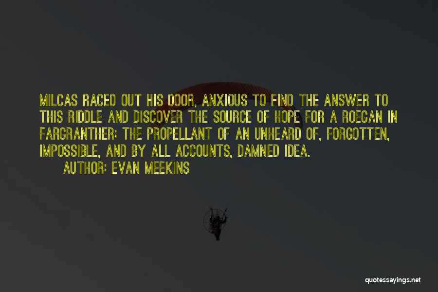 Evan Meekins Quotes: Milcas Raced Out His Door, Anxious To Find The Answer To This Riddle And Discover The Source Of Hope For