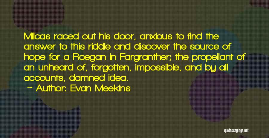 Evan Meekins Quotes: Milcas Raced Out His Door, Anxious To Find The Answer To This Riddle And Discover The Source Of Hope For