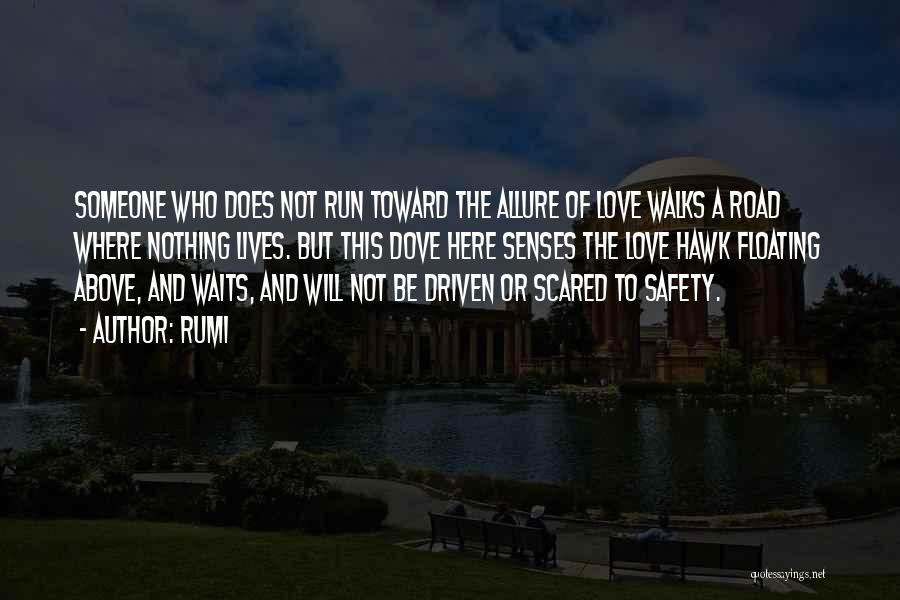 Rumi Quotes: Someone Who Does Not Run Toward The Allure Of Love Walks A Road Where Nothing Lives. But This Dove Here