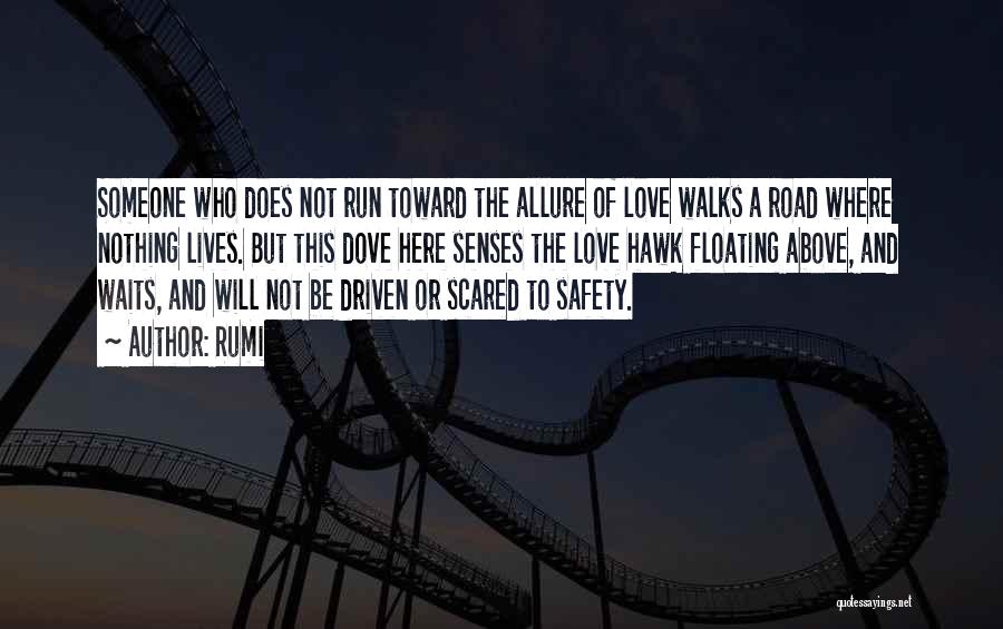 Rumi Quotes: Someone Who Does Not Run Toward The Allure Of Love Walks A Road Where Nothing Lives. But This Dove Here