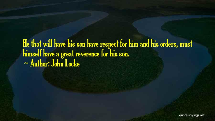 John Locke Quotes: He That Will Have His Son Have Respect For Him And His Orders, Must Himself Have A Great Reverence For