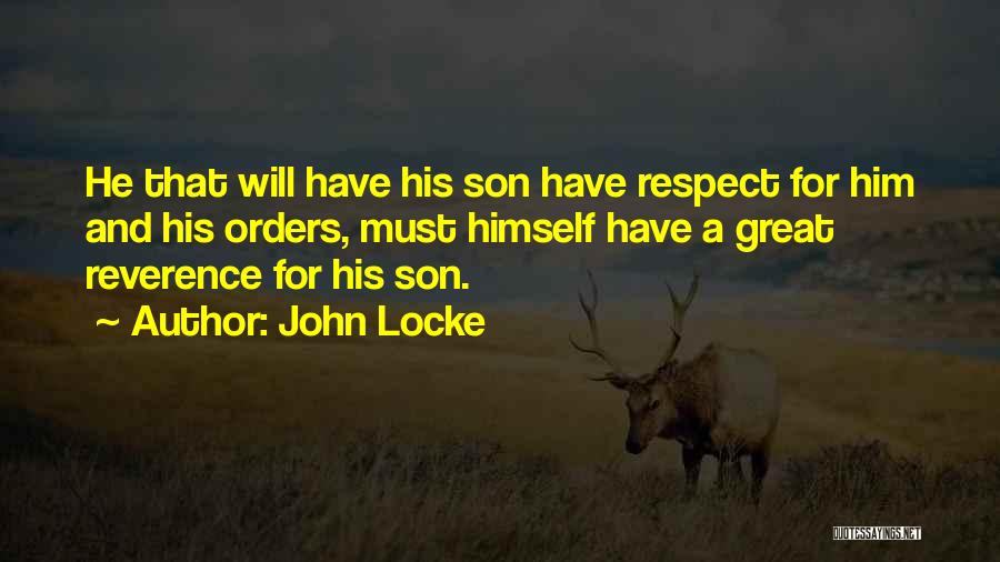 John Locke Quotes: He That Will Have His Son Have Respect For Him And His Orders, Must Himself Have A Great Reverence For