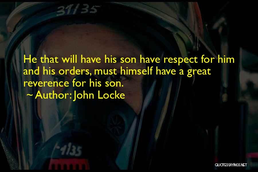 John Locke Quotes: He That Will Have His Son Have Respect For Him And His Orders, Must Himself Have A Great Reverence For