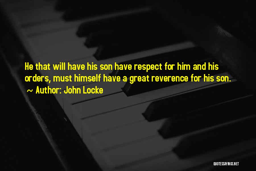 John Locke Quotes: He That Will Have His Son Have Respect For Him And His Orders, Must Himself Have A Great Reverence For