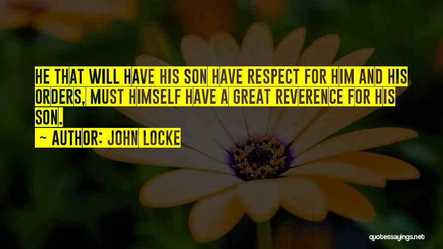 John Locke Quotes: He That Will Have His Son Have Respect For Him And His Orders, Must Himself Have A Great Reverence For