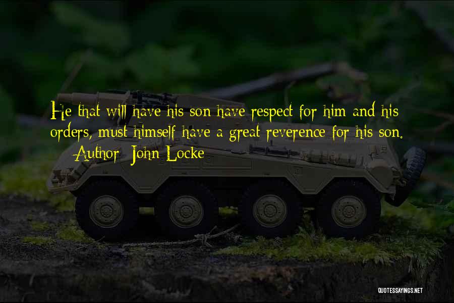 John Locke Quotes: He That Will Have His Son Have Respect For Him And His Orders, Must Himself Have A Great Reverence For