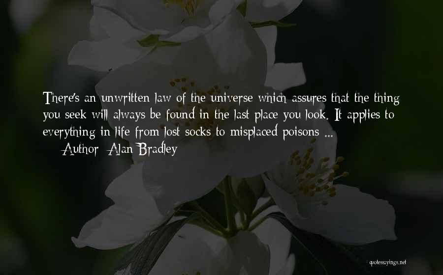 Alan Bradley Quotes: There's An Unwritten Law Of The Universe Which Assures That The Thing You Seek Will Always Be Found In The