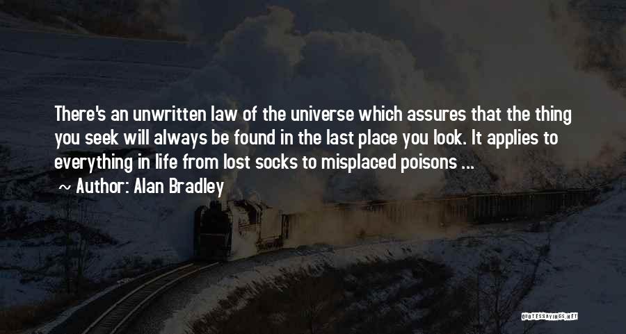 Alan Bradley Quotes: There's An Unwritten Law Of The Universe Which Assures That The Thing You Seek Will Always Be Found In The