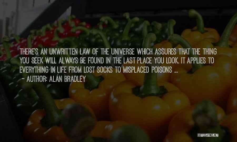 Alan Bradley Quotes: There's An Unwritten Law Of The Universe Which Assures That The Thing You Seek Will Always Be Found In The