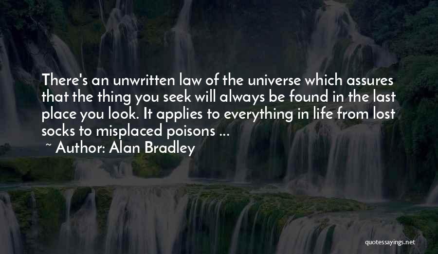 Alan Bradley Quotes: There's An Unwritten Law Of The Universe Which Assures That The Thing You Seek Will Always Be Found In The