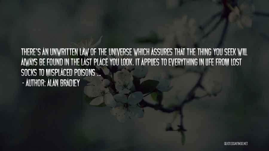 Alan Bradley Quotes: There's An Unwritten Law Of The Universe Which Assures That The Thing You Seek Will Always Be Found In The