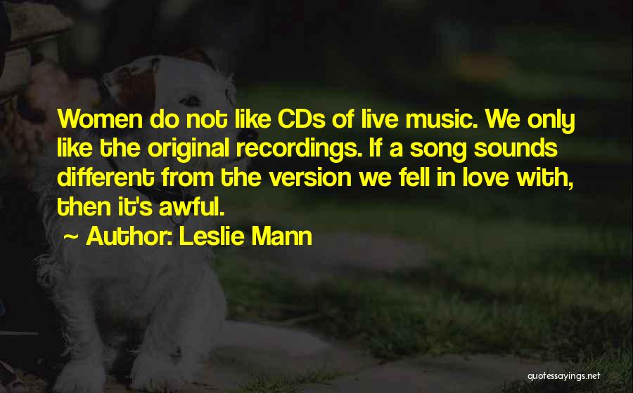 Leslie Mann Quotes: Women Do Not Like Cds Of Live Music. We Only Like The Original Recordings. If A Song Sounds Different From