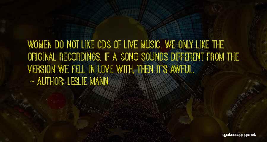 Leslie Mann Quotes: Women Do Not Like Cds Of Live Music. We Only Like The Original Recordings. If A Song Sounds Different From