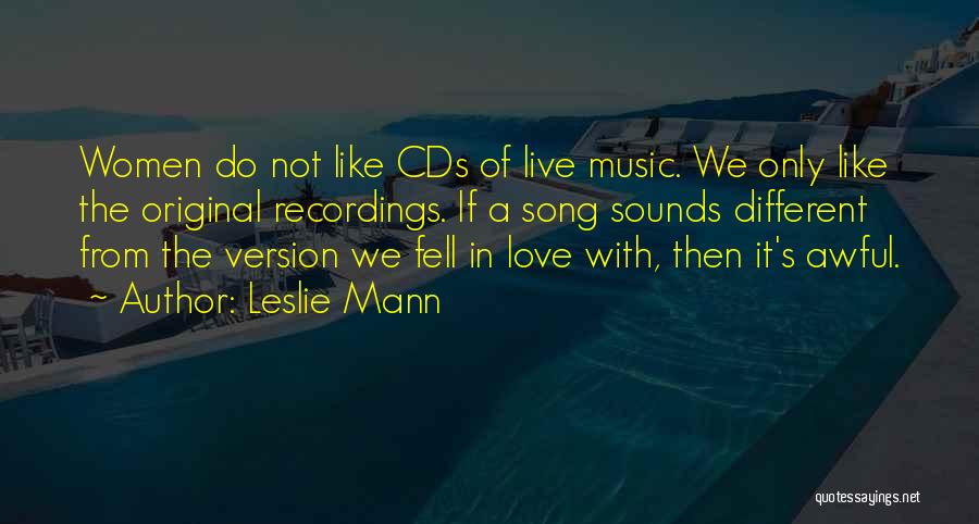 Leslie Mann Quotes: Women Do Not Like Cds Of Live Music. We Only Like The Original Recordings. If A Song Sounds Different From