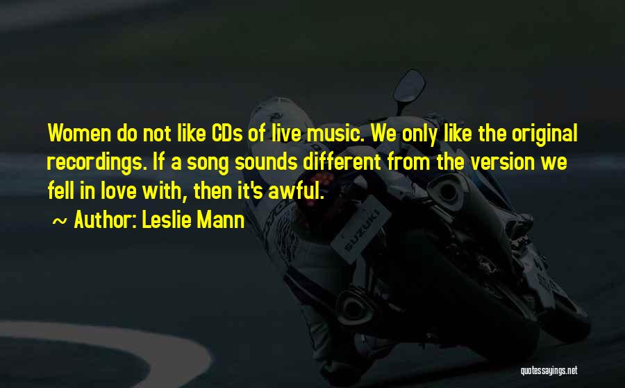 Leslie Mann Quotes: Women Do Not Like Cds Of Live Music. We Only Like The Original Recordings. If A Song Sounds Different From