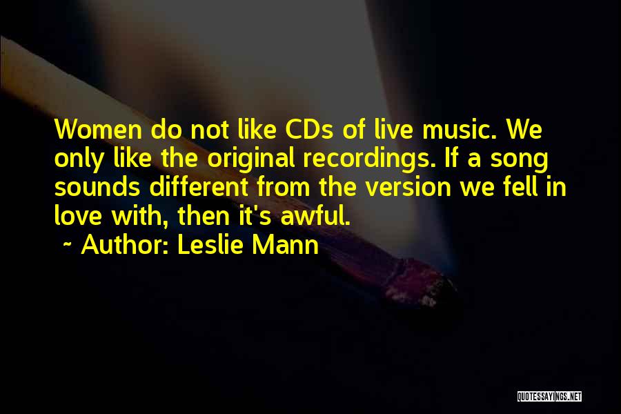 Leslie Mann Quotes: Women Do Not Like Cds Of Live Music. We Only Like The Original Recordings. If A Song Sounds Different From