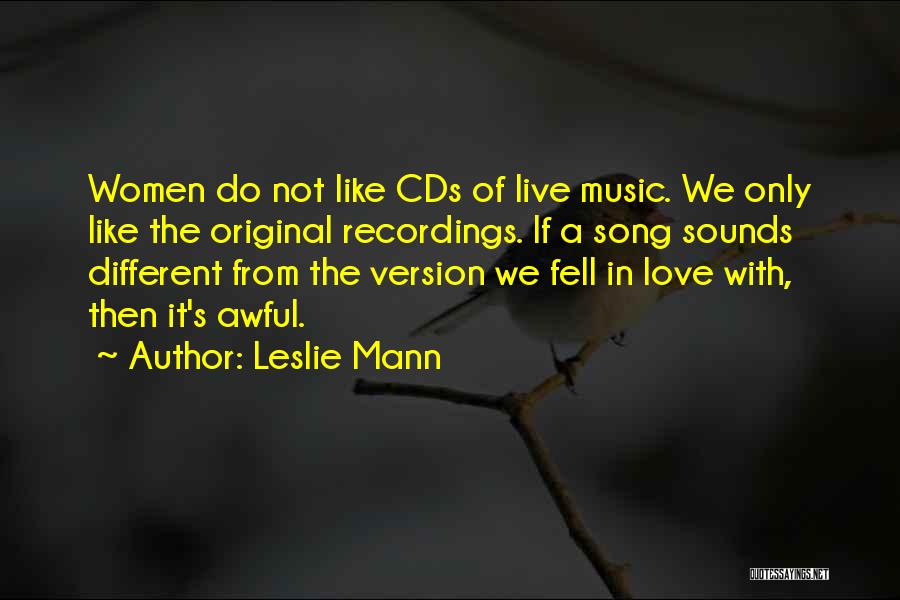 Leslie Mann Quotes: Women Do Not Like Cds Of Live Music. We Only Like The Original Recordings. If A Song Sounds Different From