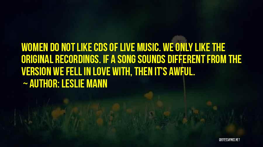 Leslie Mann Quotes: Women Do Not Like Cds Of Live Music. We Only Like The Original Recordings. If A Song Sounds Different From