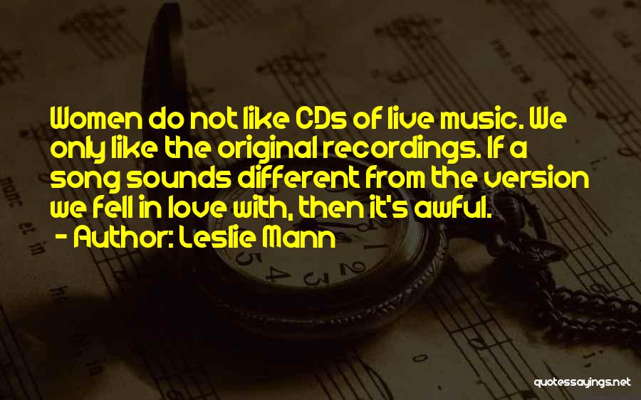 Leslie Mann Quotes: Women Do Not Like Cds Of Live Music. We Only Like The Original Recordings. If A Song Sounds Different From