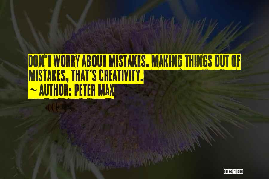 Peter Max Quotes: Don't Worry About Mistakes. Making Things Out Of Mistakes, That's Creativity.