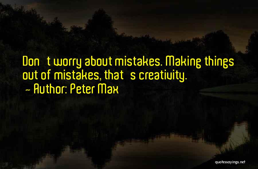 Peter Max Quotes: Don't Worry About Mistakes. Making Things Out Of Mistakes, That's Creativity.