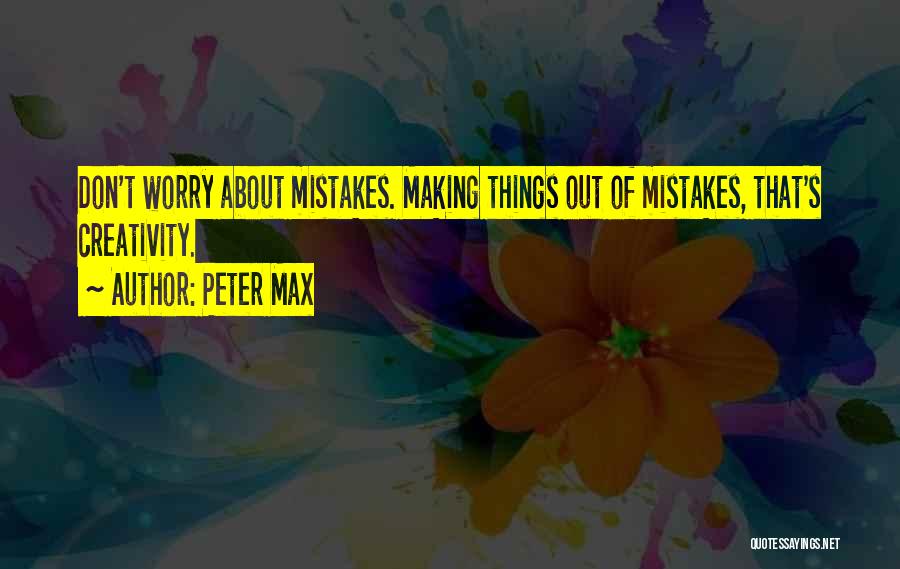 Peter Max Quotes: Don't Worry About Mistakes. Making Things Out Of Mistakes, That's Creativity.