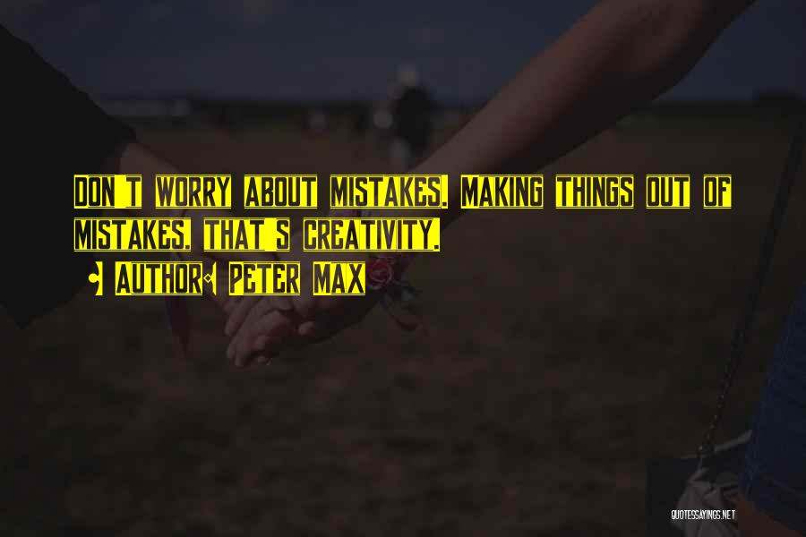 Peter Max Quotes: Don't Worry About Mistakes. Making Things Out Of Mistakes, That's Creativity.