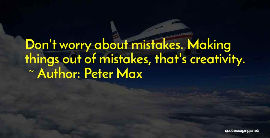 Peter Max Quotes: Don't Worry About Mistakes. Making Things Out Of Mistakes, That's Creativity.