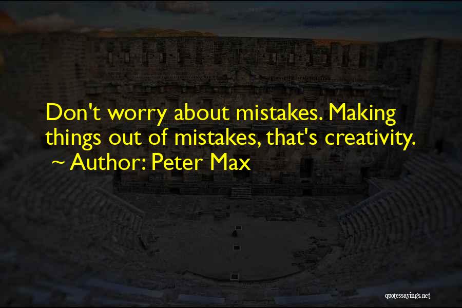 Peter Max Quotes: Don't Worry About Mistakes. Making Things Out Of Mistakes, That's Creativity.