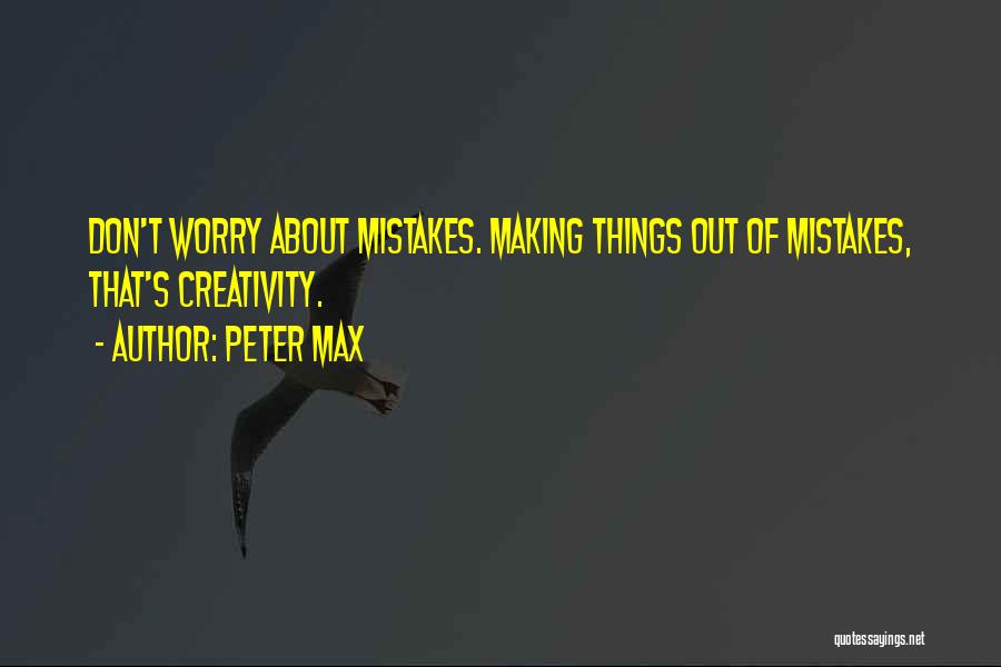 Peter Max Quotes: Don't Worry About Mistakes. Making Things Out Of Mistakes, That's Creativity.