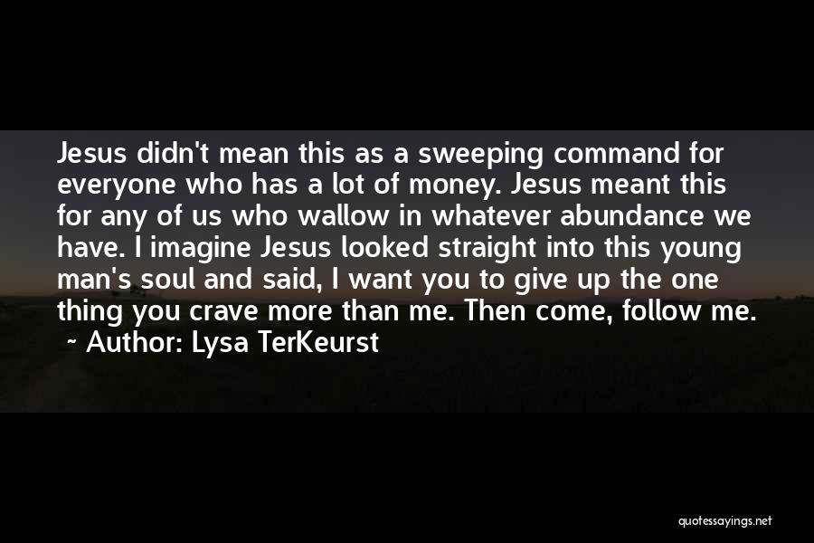Lysa TerKeurst Quotes: Jesus Didn't Mean This As A Sweeping Command For Everyone Who Has A Lot Of Money. Jesus Meant This For