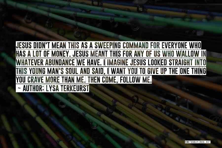 Lysa TerKeurst Quotes: Jesus Didn't Mean This As A Sweeping Command For Everyone Who Has A Lot Of Money. Jesus Meant This For