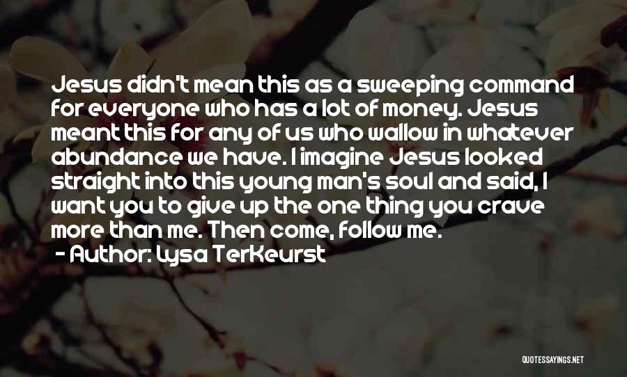 Lysa TerKeurst Quotes: Jesus Didn't Mean This As A Sweeping Command For Everyone Who Has A Lot Of Money. Jesus Meant This For