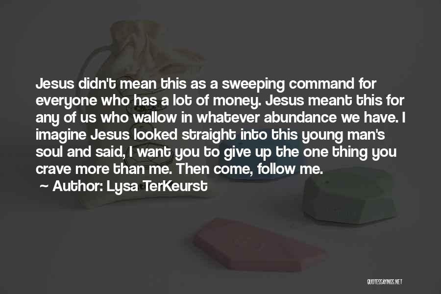 Lysa TerKeurst Quotes: Jesus Didn't Mean This As A Sweeping Command For Everyone Who Has A Lot Of Money. Jesus Meant This For