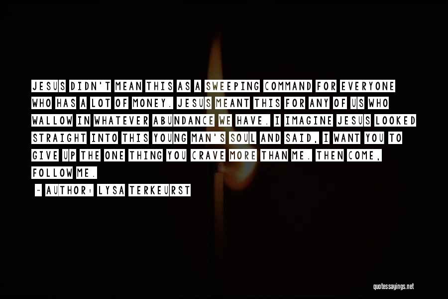 Lysa TerKeurst Quotes: Jesus Didn't Mean This As A Sweeping Command For Everyone Who Has A Lot Of Money. Jesus Meant This For