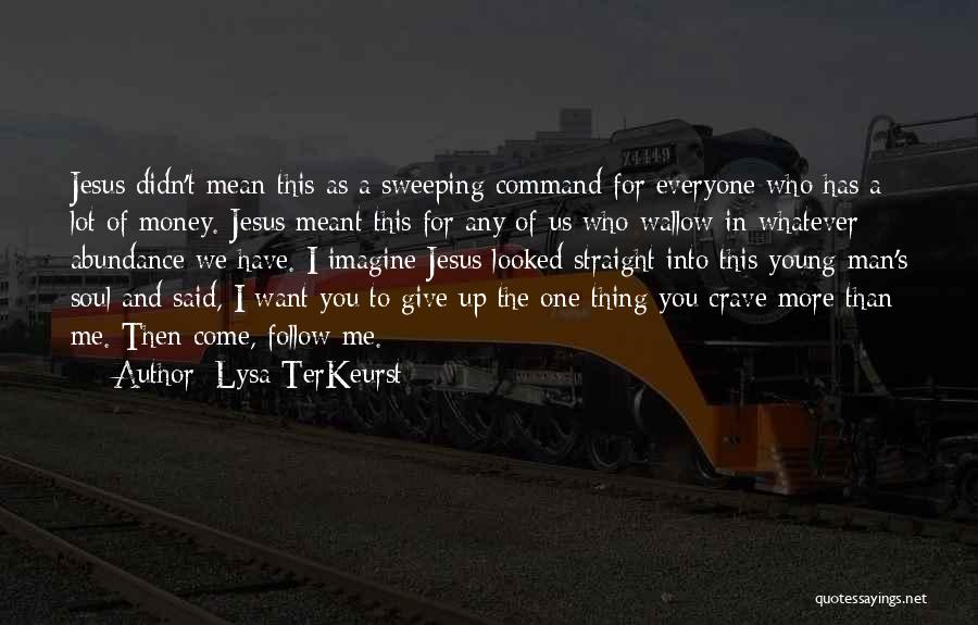 Lysa TerKeurst Quotes: Jesus Didn't Mean This As A Sweeping Command For Everyone Who Has A Lot Of Money. Jesus Meant This For